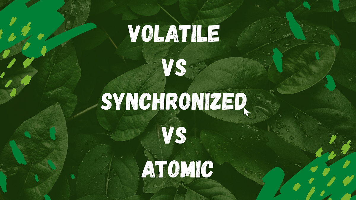 🔰Volatile vs Synchronized vs Atomic: What Should You Use When? | by ...
