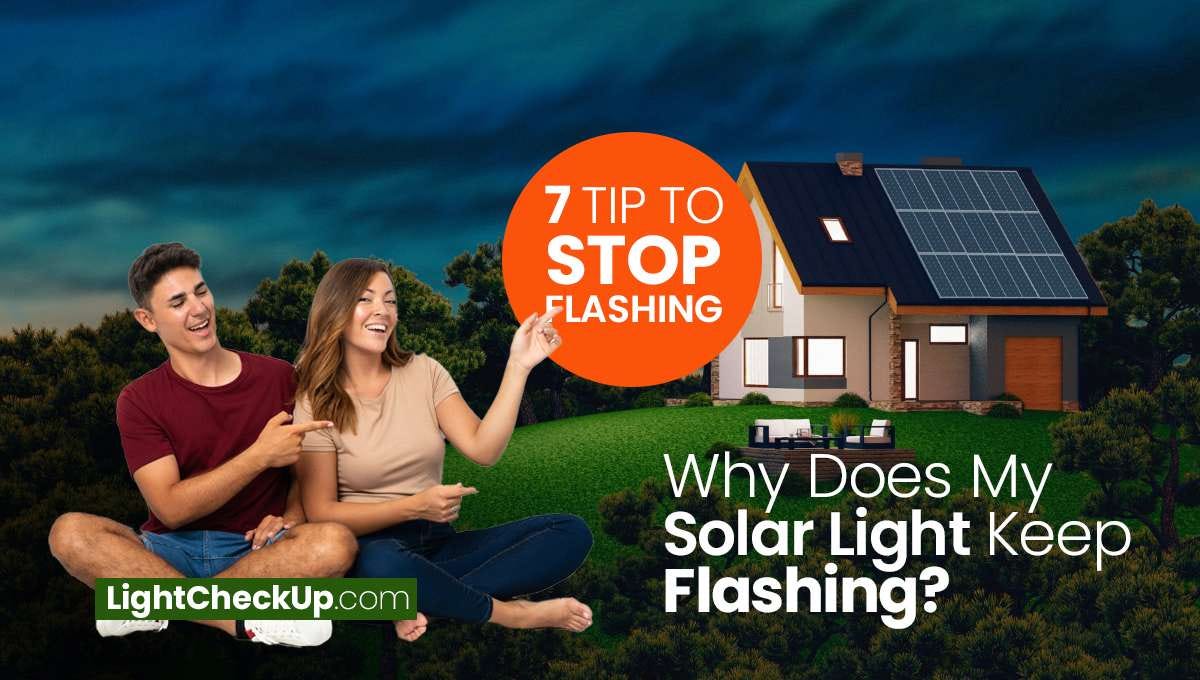 Why Does My Solar Light Keep Flashing? 7 Tips To Stop The Flash by
