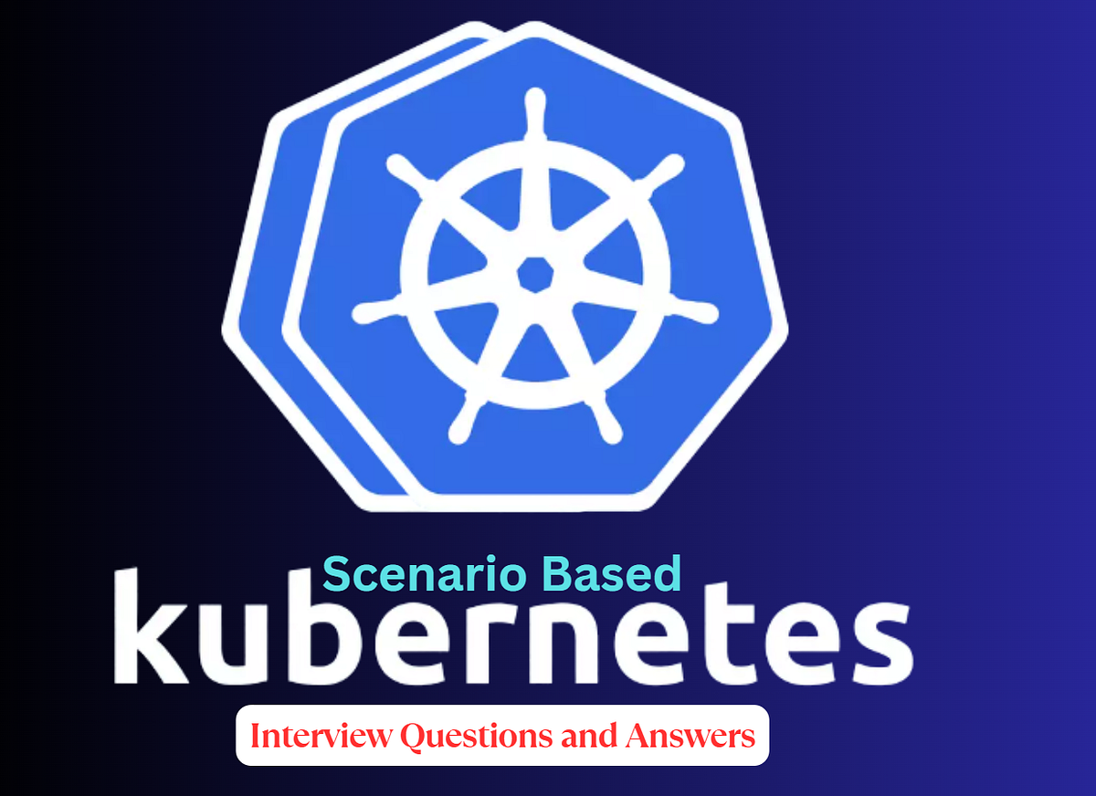 Kubernetes Interview Questions and Answers for Experienced Scenario Based