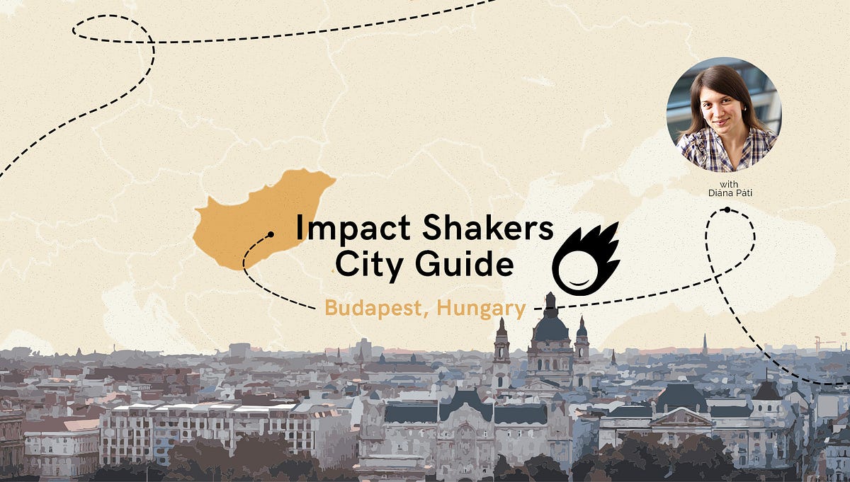 Impact Shakers City Guide Budapest by Diána Páti Impact Shakers
