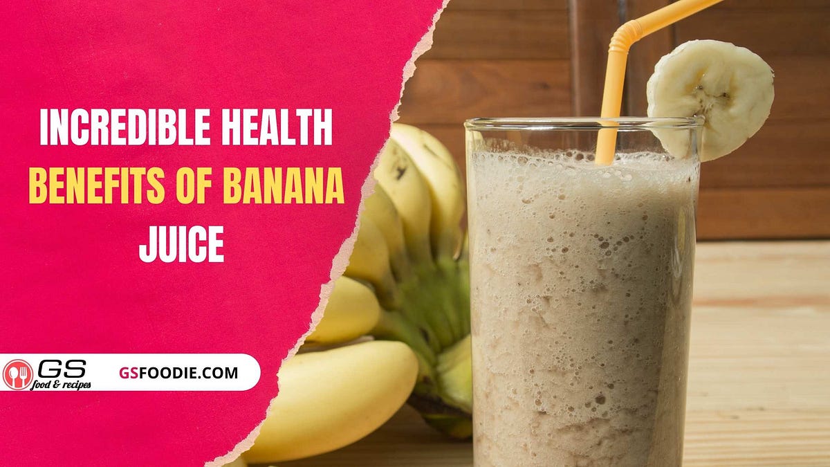 6 Incredible Health Benefits Of Banana Juice GS Foodie Medium