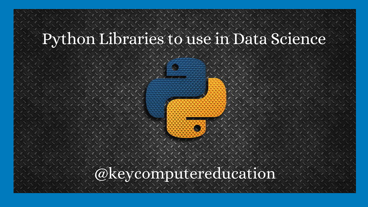 Python Libraries to use in Data Science | by Key computer Education ...