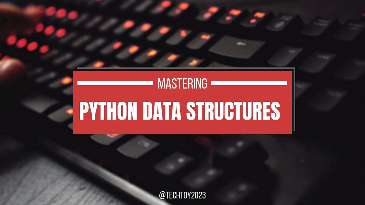 A Beginner’s Guide To Mastering Python Data Structures(With Practical ...