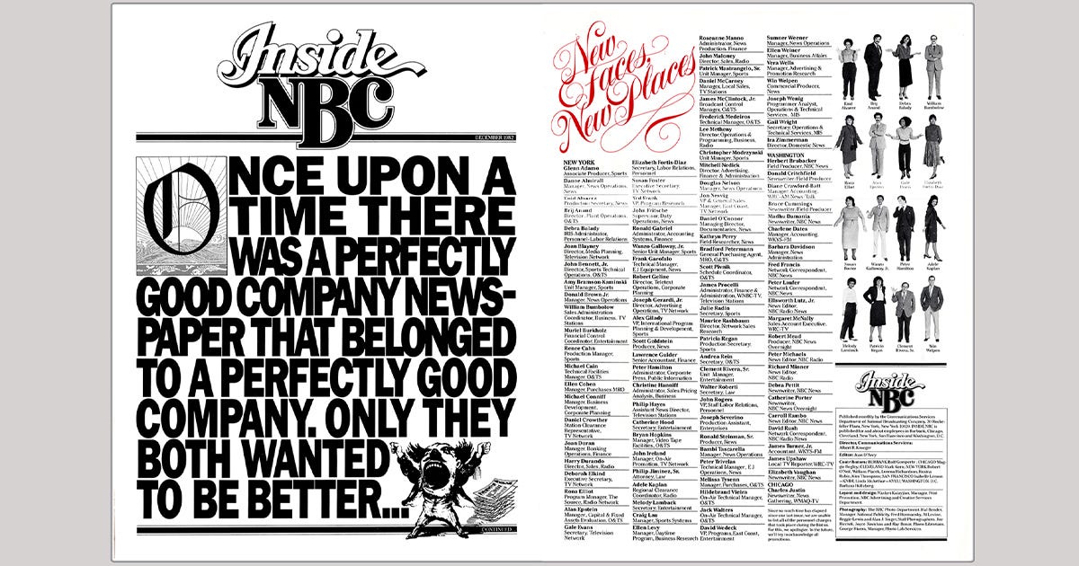 Inside NBC (Employee News): Before “employer branding” became a management discipline, NBC understood that culture is strategy made visible. Inside NBC, the employee news treated staff not as an internal audience but as stakeholders, using editorial rigor, design excellence, and transparency to align people around purpose, standards, and ambition. It stands as an early model of internal communications as a leadership tool, not an HR afterthought. Design, Art Direction, Creative Directions: Vazken Kalayjian. Executive Leadership: Mike Mohamad, Charles Blake, Elaine Zeitsoff. Department: NBC Network Advertising, On-Air Promotion and Marketing. Lettering: Tom Carnase and Gerard Huerta.