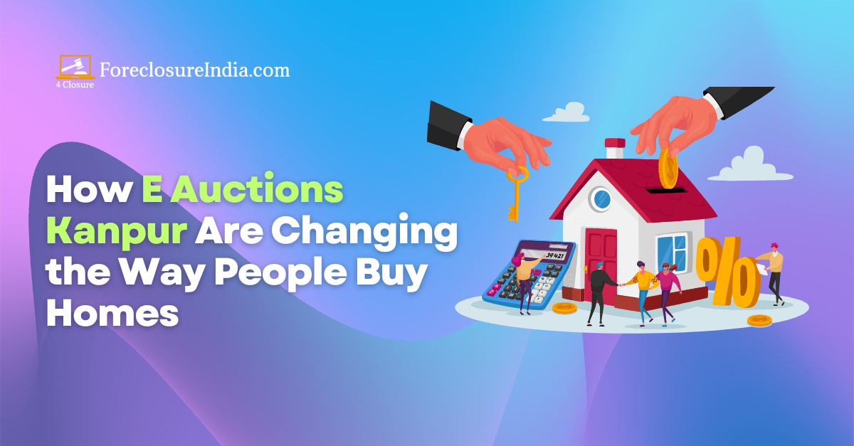 How E Auctions Kanpur Are Changing the Way People Buy Homes — Foreclosureindia