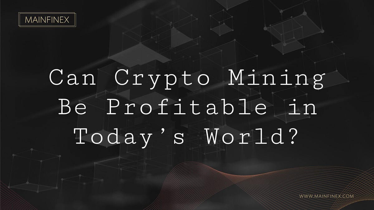 Can Crypto Mining Be Profitable in Today’s World? by Mainfinex Medium