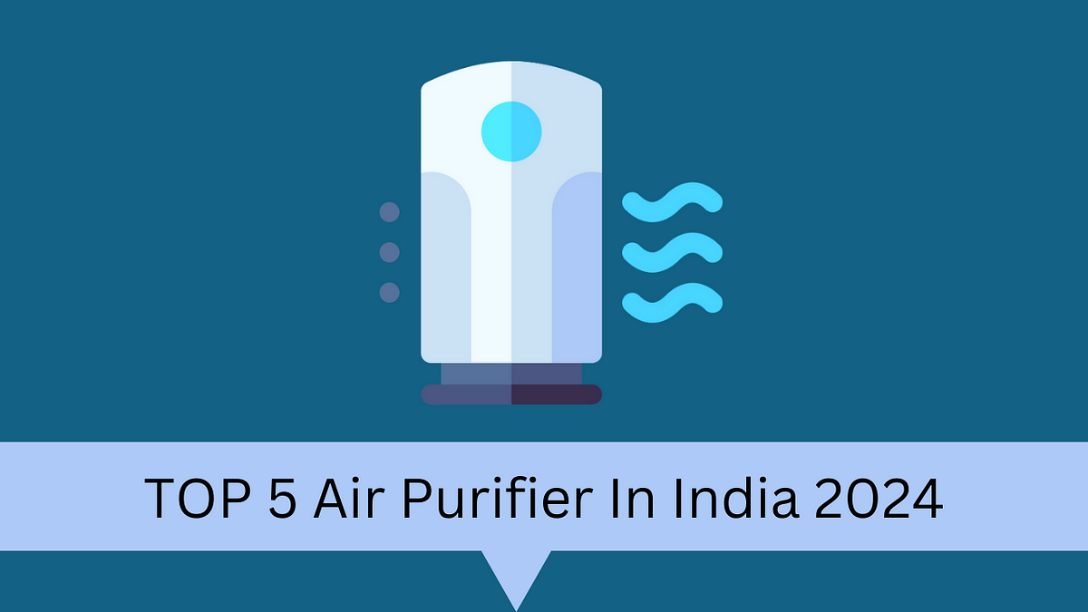 Discover the Top 5 Air Purifiers in India 2024 Reviews and Comparisons