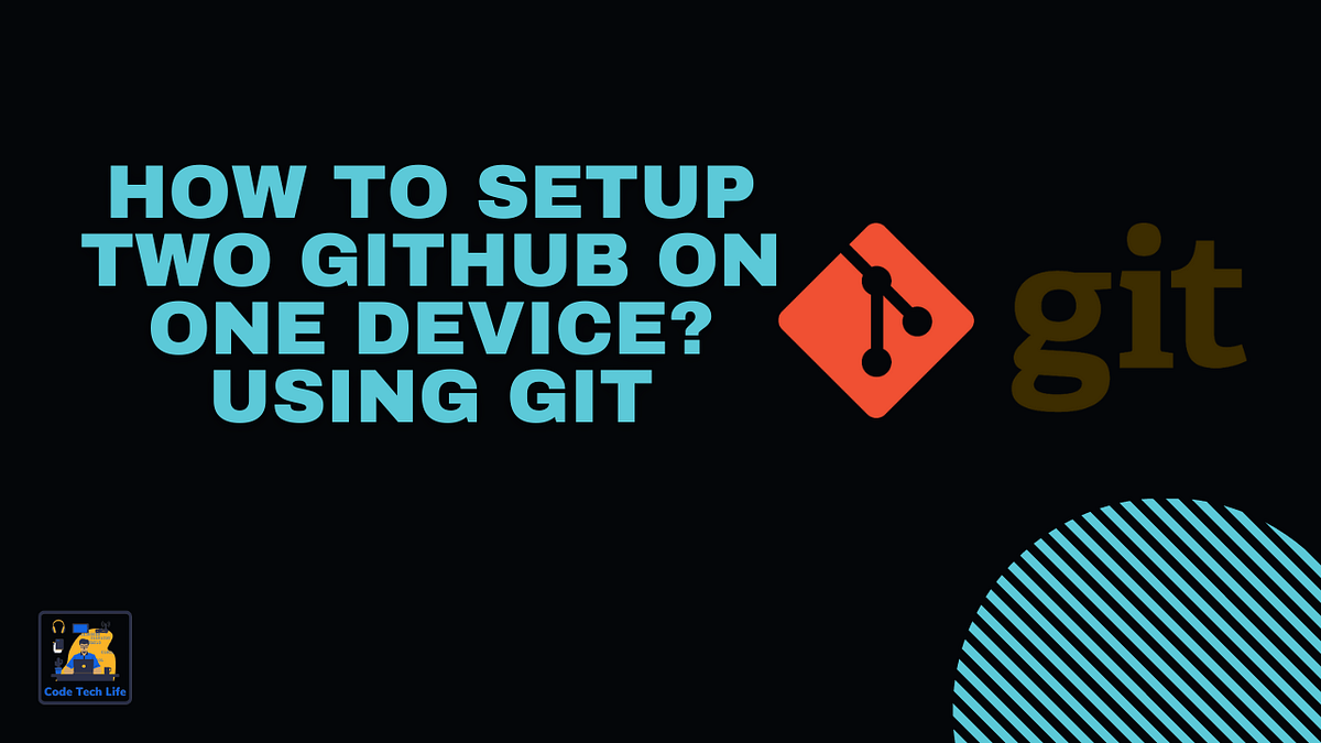 How to setup two GitHub on one device? Using Git by Siffat Ahmed Medium