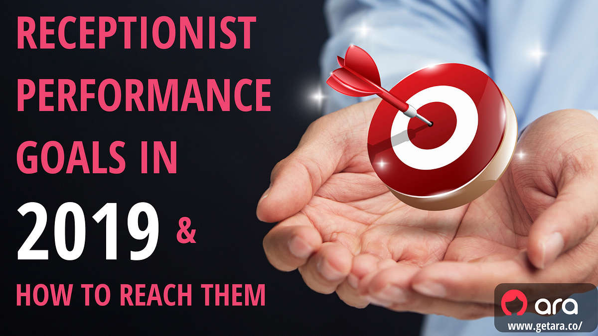 Receptionist Performance Goals in 2019 and How to Reach Them by Ara