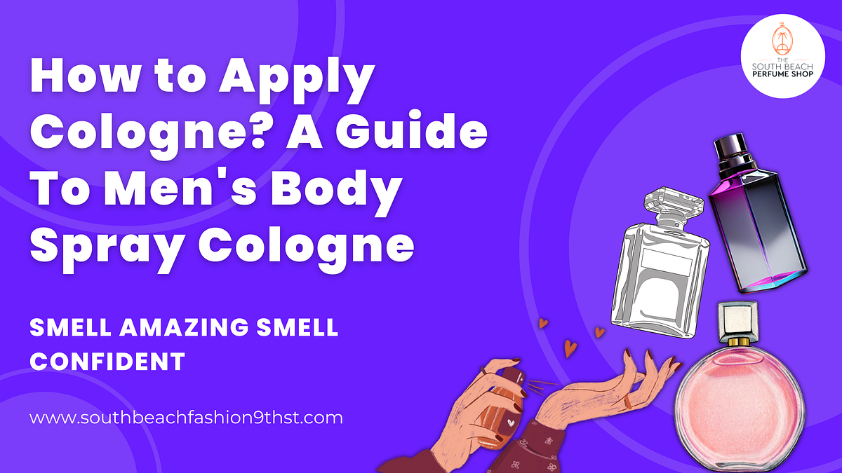 How to Apply Cologne? A Guide to Men’s Body Spray Cologne by The