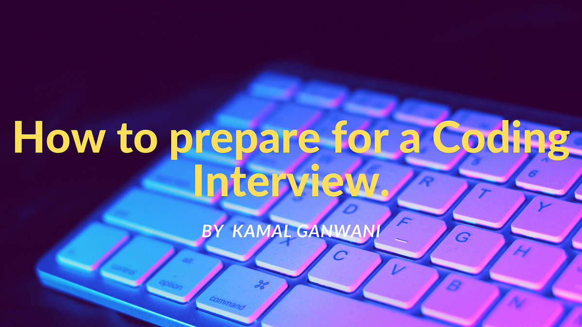 How to prepare for a Coding Interview. | by kamal Ganwani | Medium