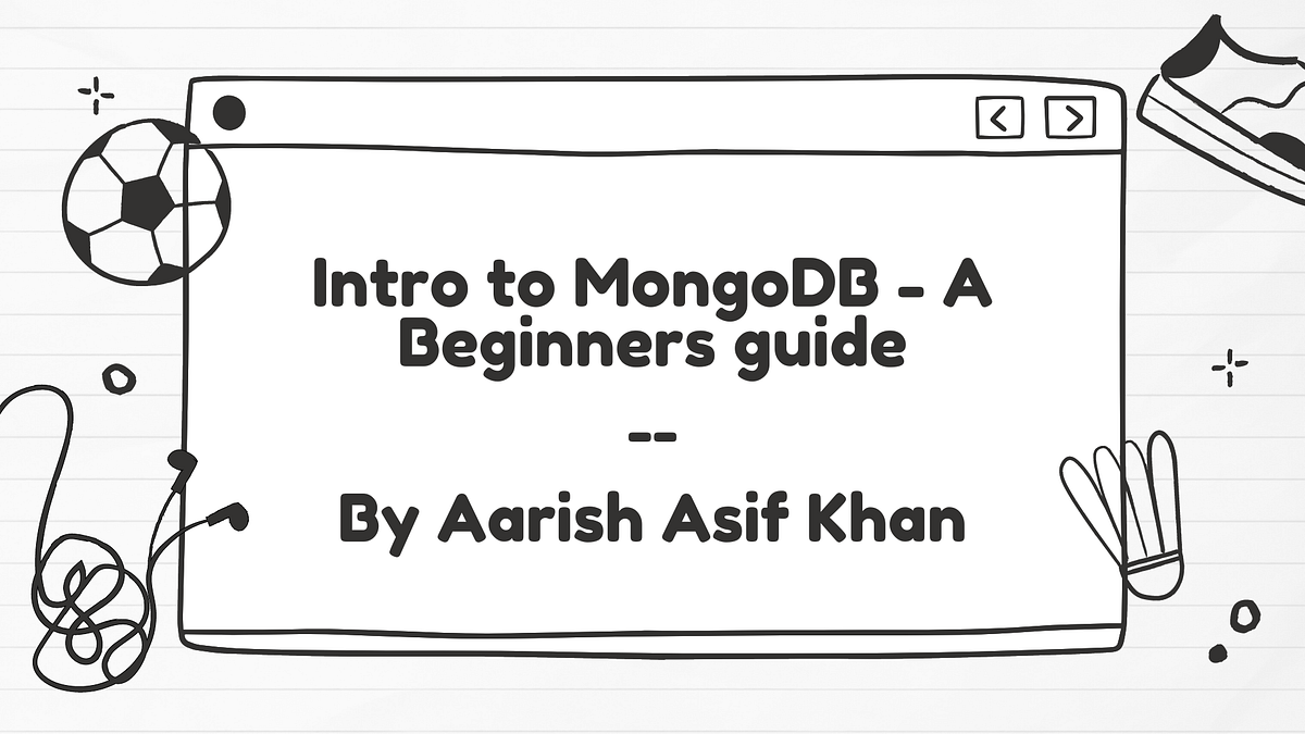 Intro to MongoDB — Beginners Guide | by Aarish Asif Khan | Medium