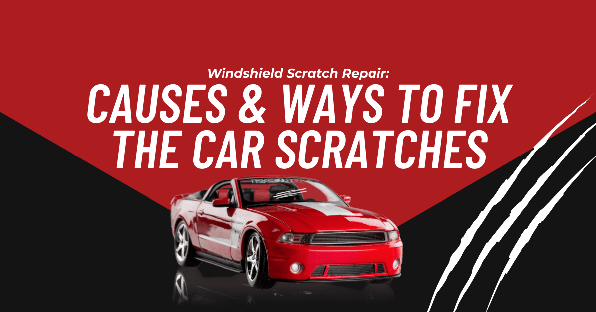 Windshield Scratch Repair Causes & Ways To Fix The Car Scratches