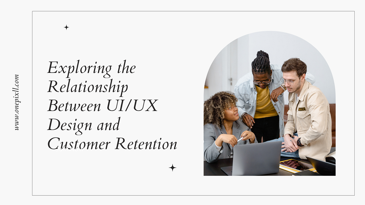 Exploring the Relationship Between UI/UX Design and Customer Retention ...