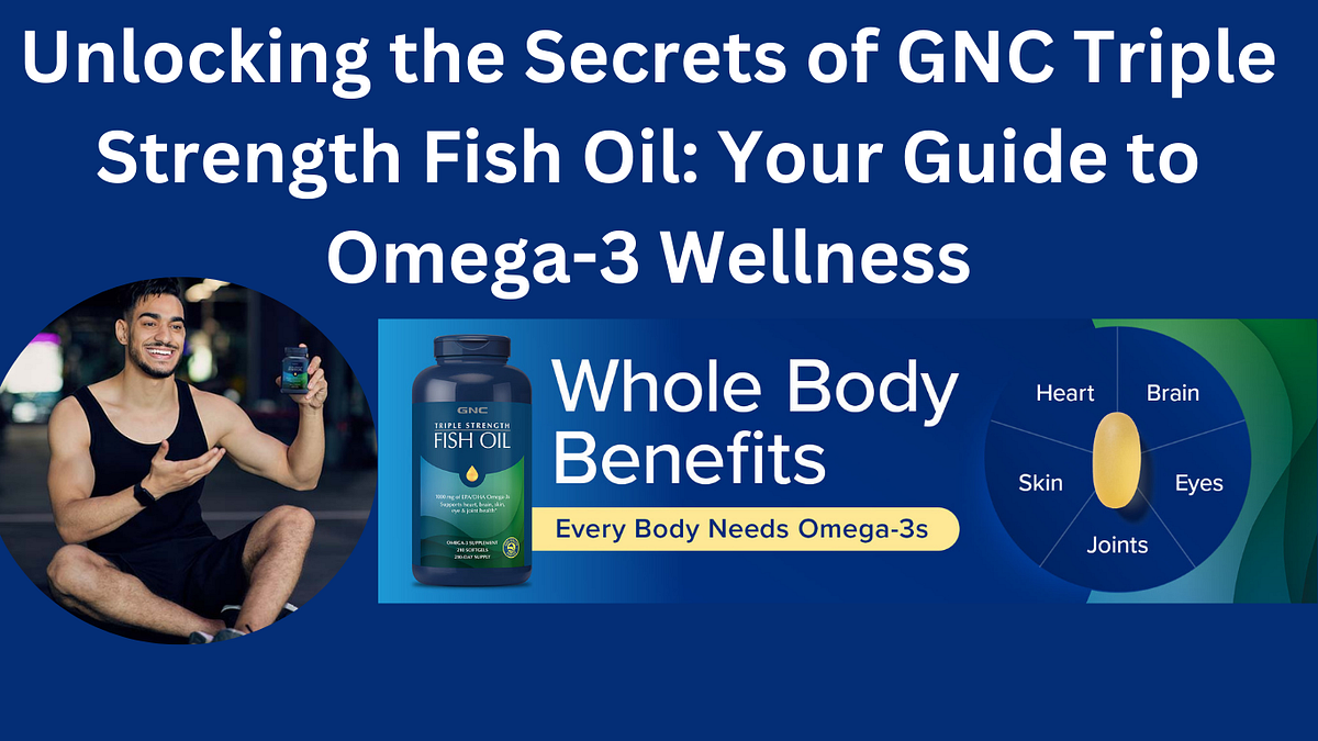 Your Ultimate Guide to GNC Triple Strength Fish Oil Boost Your Health