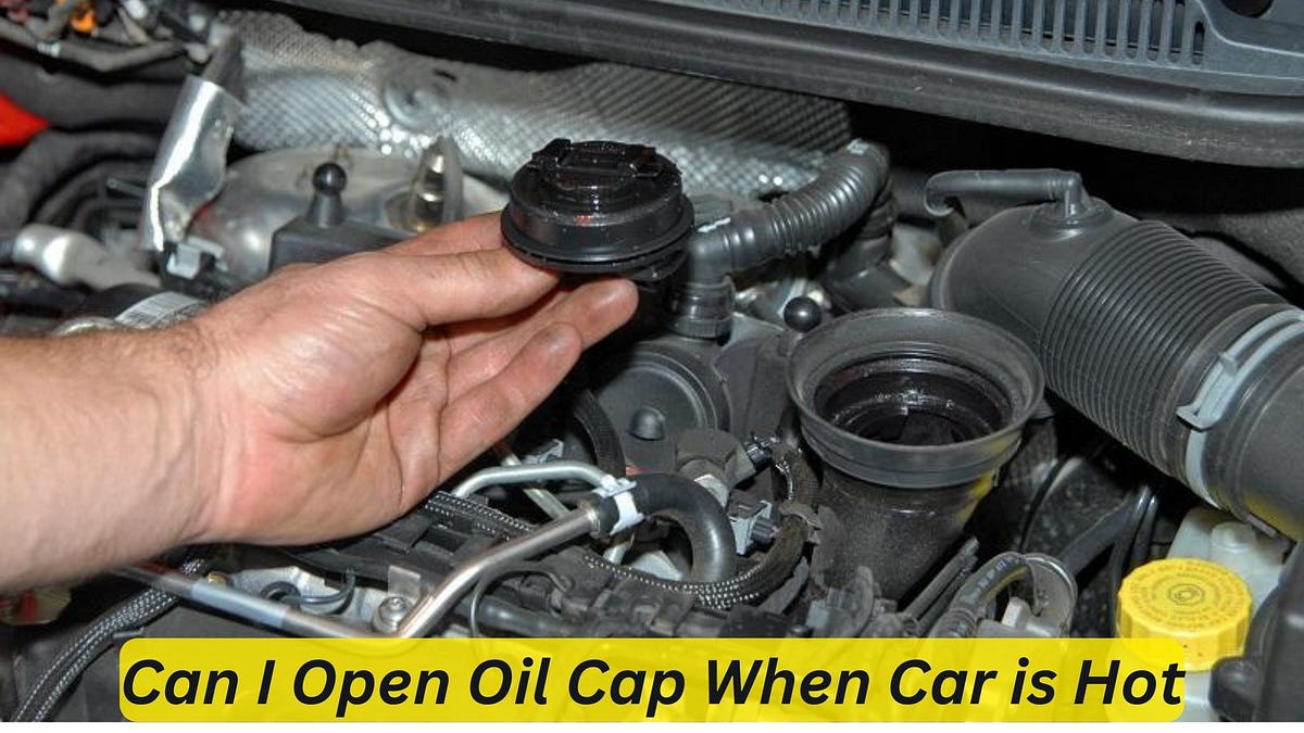 Can I Open the Oil Cap When the Car is Hot? Risks & Tips by Car