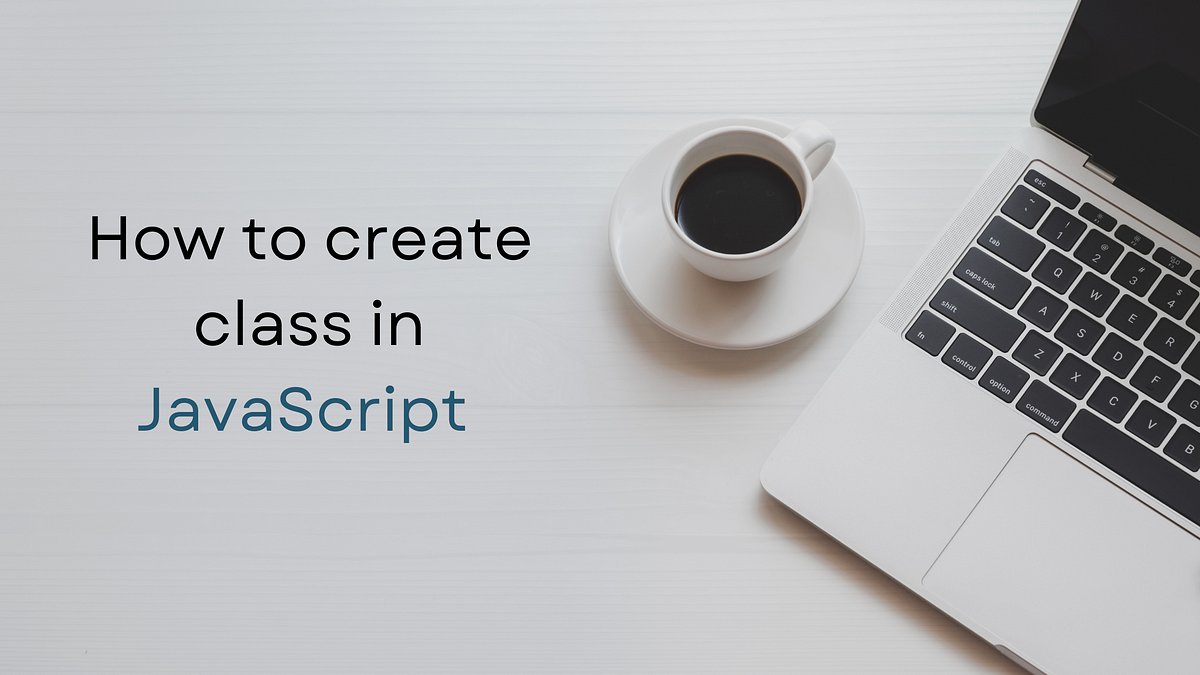 How to create class in JavaScript | by Pravin M | Medium