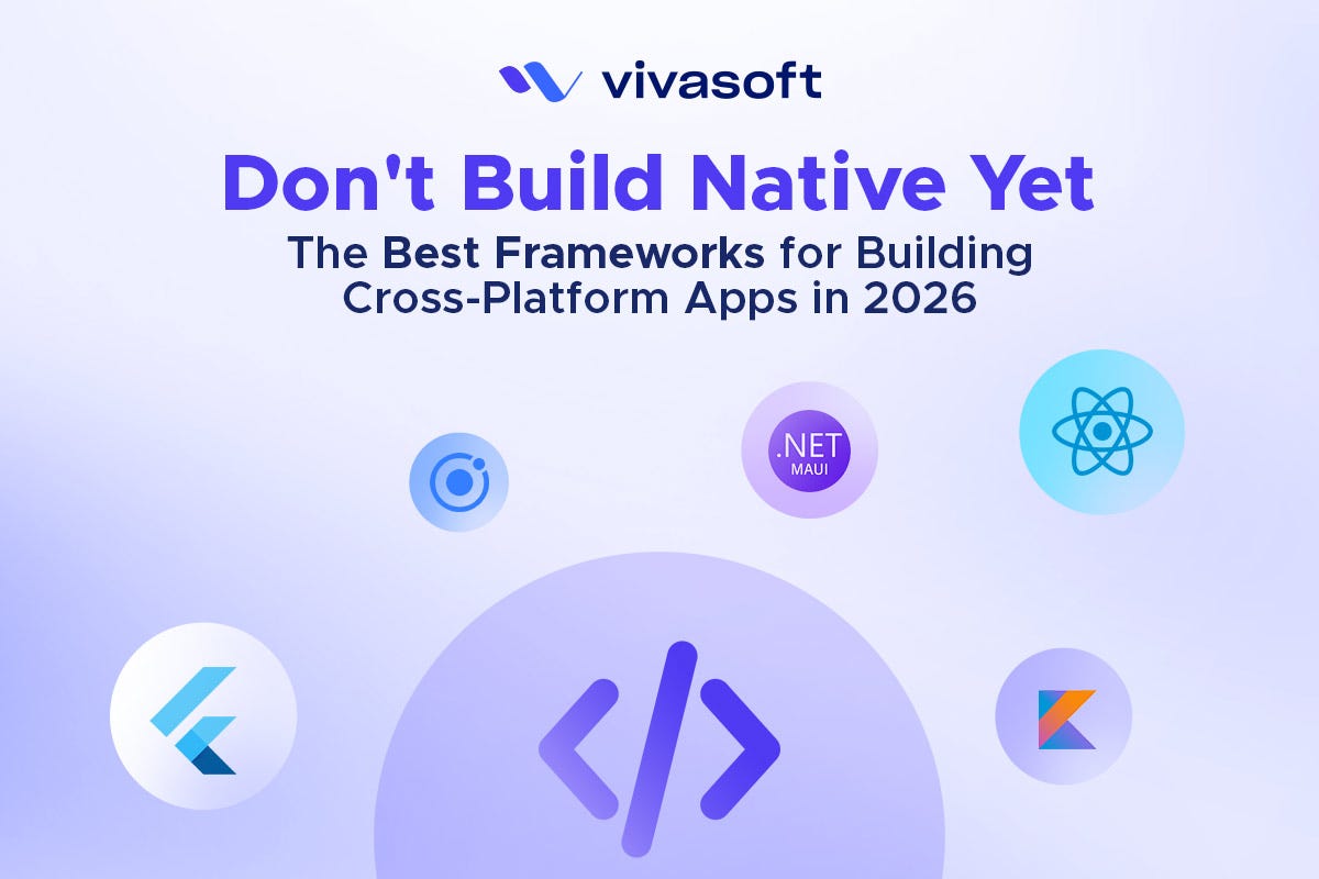 Don’t Build Native Yet: The Best Frameworks for Building Cross-Platform Apps in 2026