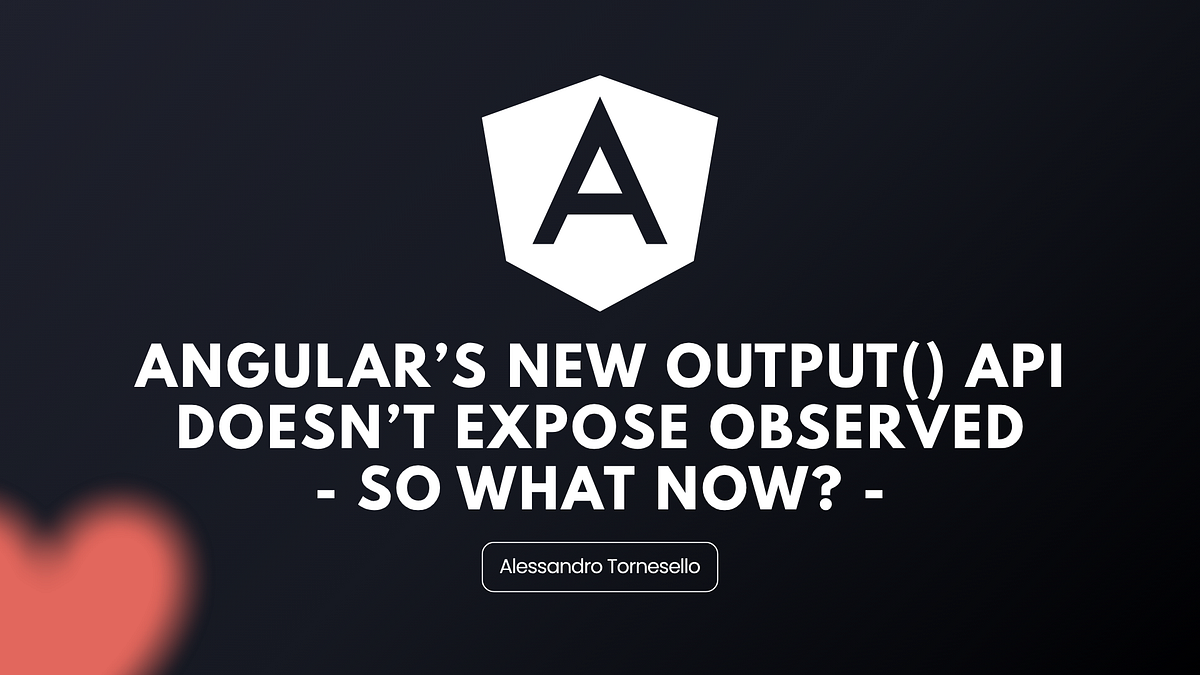 Angular’s New output() API Doesn’t Expose observed — So What Now? | by ...