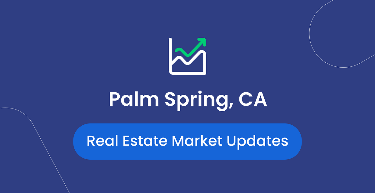 The Palm Springs Real Estate Market Everything You Need to Know by