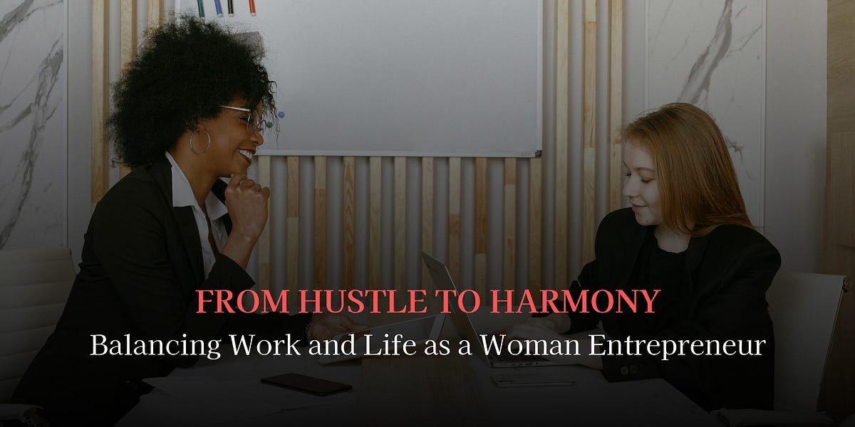 From Hustle to Harmony: Balancing Work and Life as a Woman Entrepreneur ...