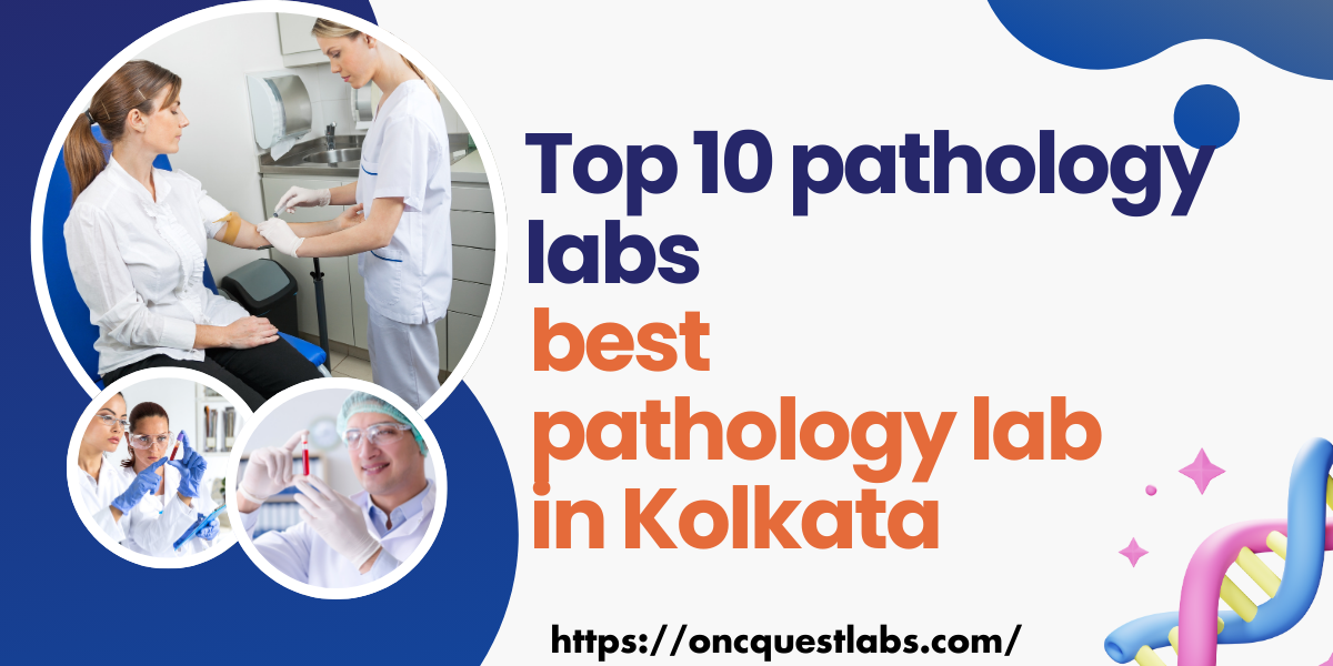 Top 10 Pathology Labs best pathology lab in Kolkata by Oncquestlabs Apr, 2024 Medium