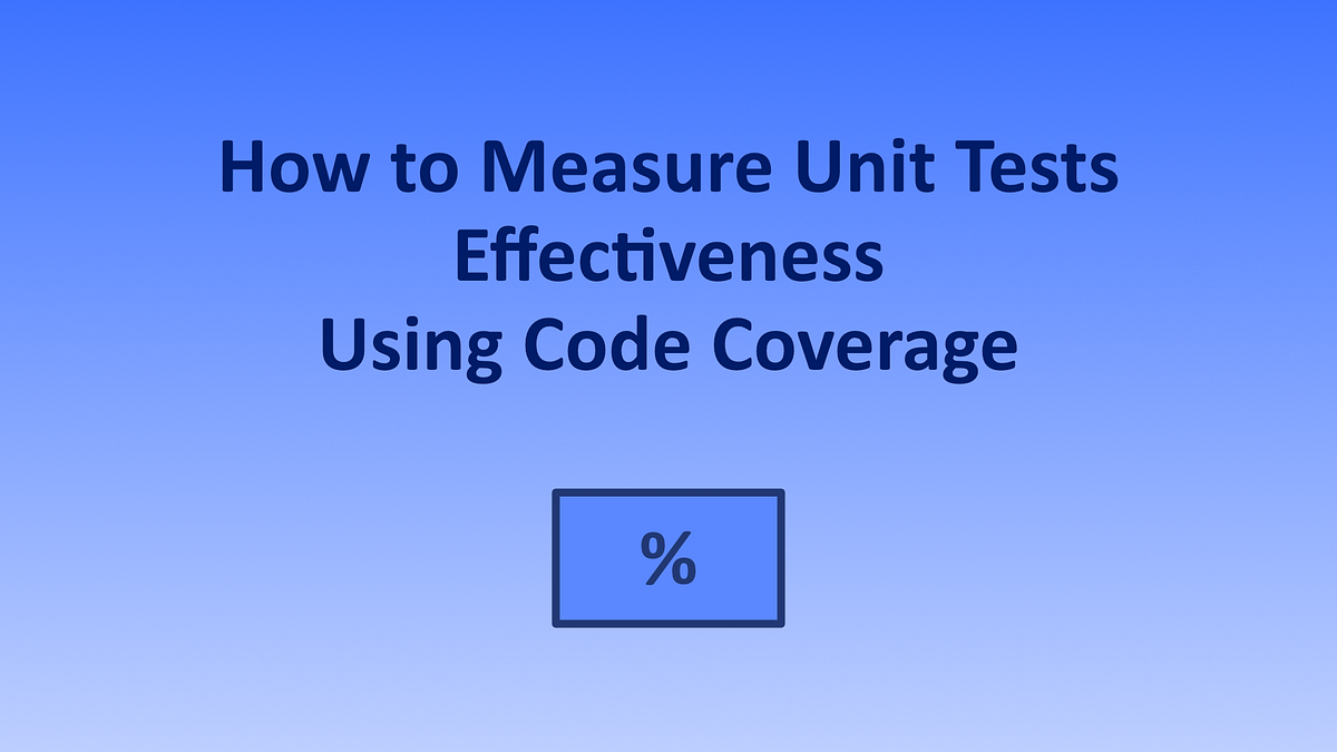 How to Measure Unit Tests Effectiveness Using Code Coverage | by ...