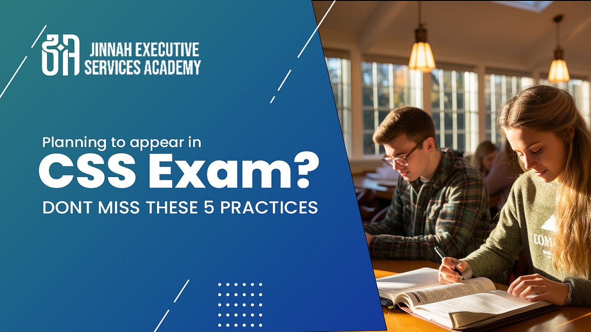 Planning to appear in CSS Exam? Don’t Miss these 5 practices | by ...