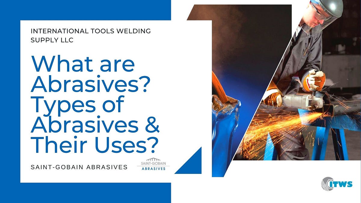 What are Abrasives? Types of Abrasives & Their Uses? by Industrial Tools & Welding Supplies