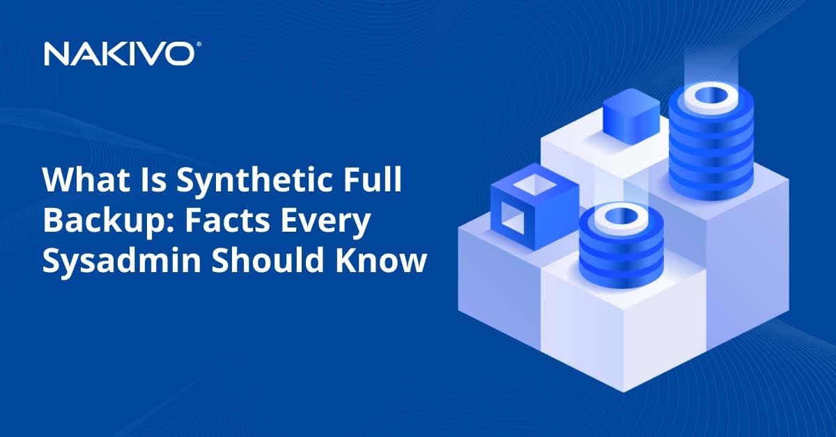 What Is Synthetic Full Backup: Facts Every Sysadmin Should Know