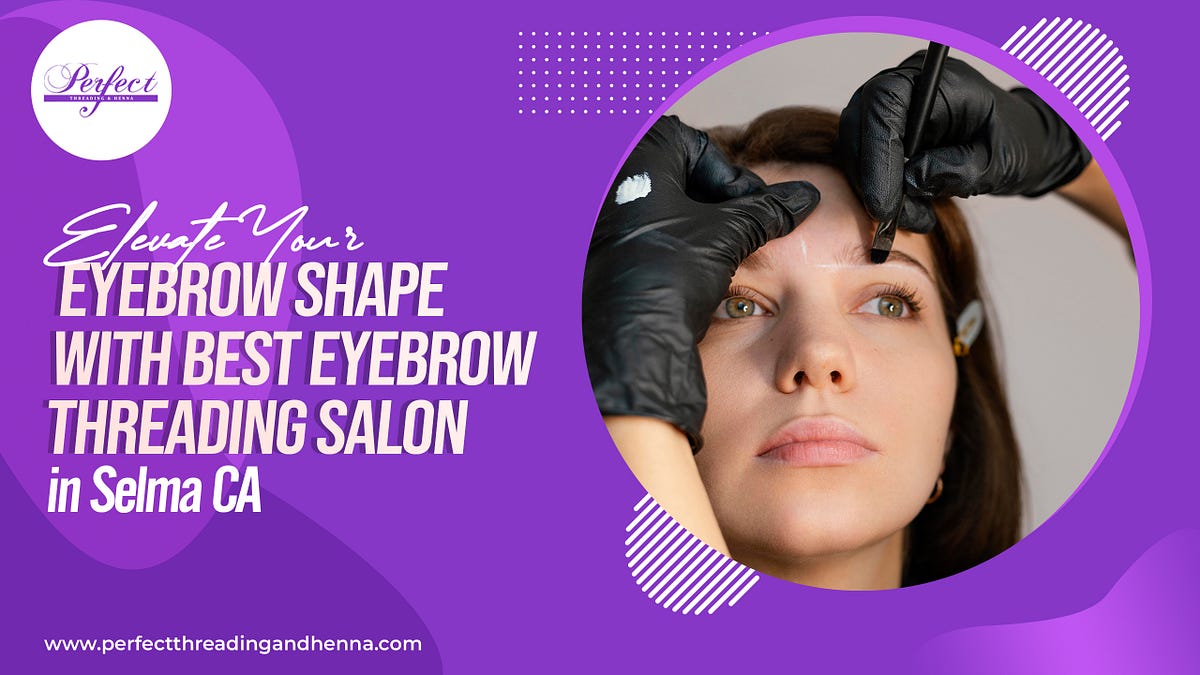 Elevate Your Eyebrow Shape with Best Eyebrow Threading Salon in Selma