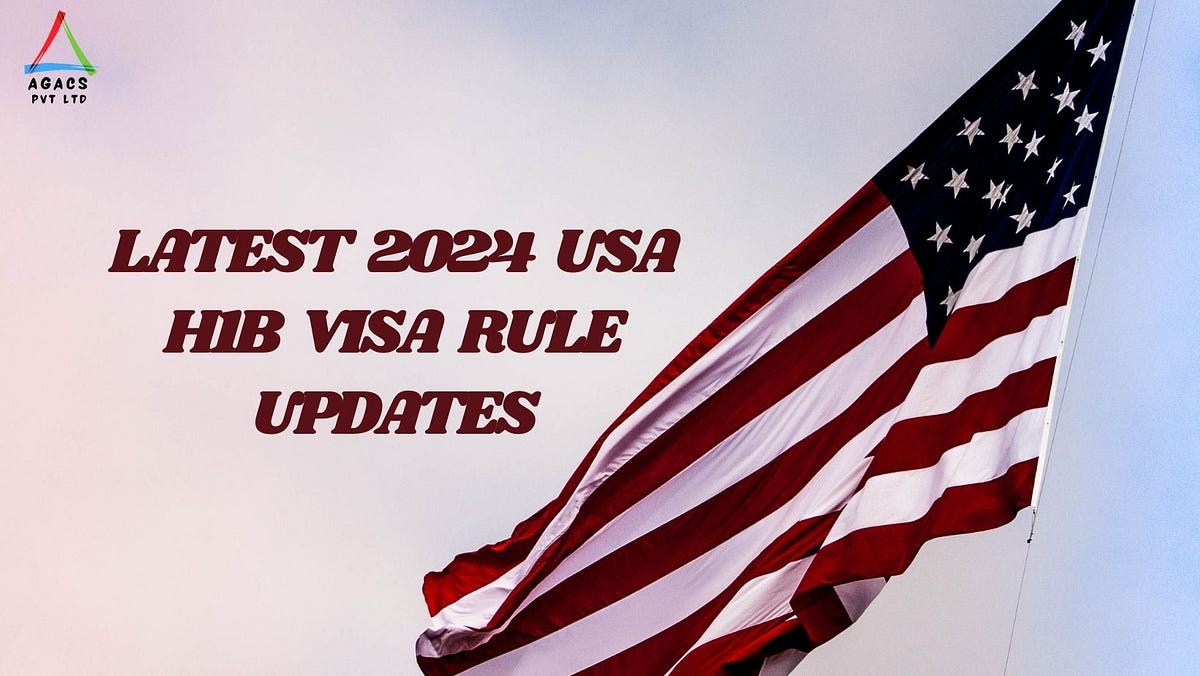 Latest 2024 USA H1B Visa Rule Updates by Agacs Pvt Ltd Feb, 2024