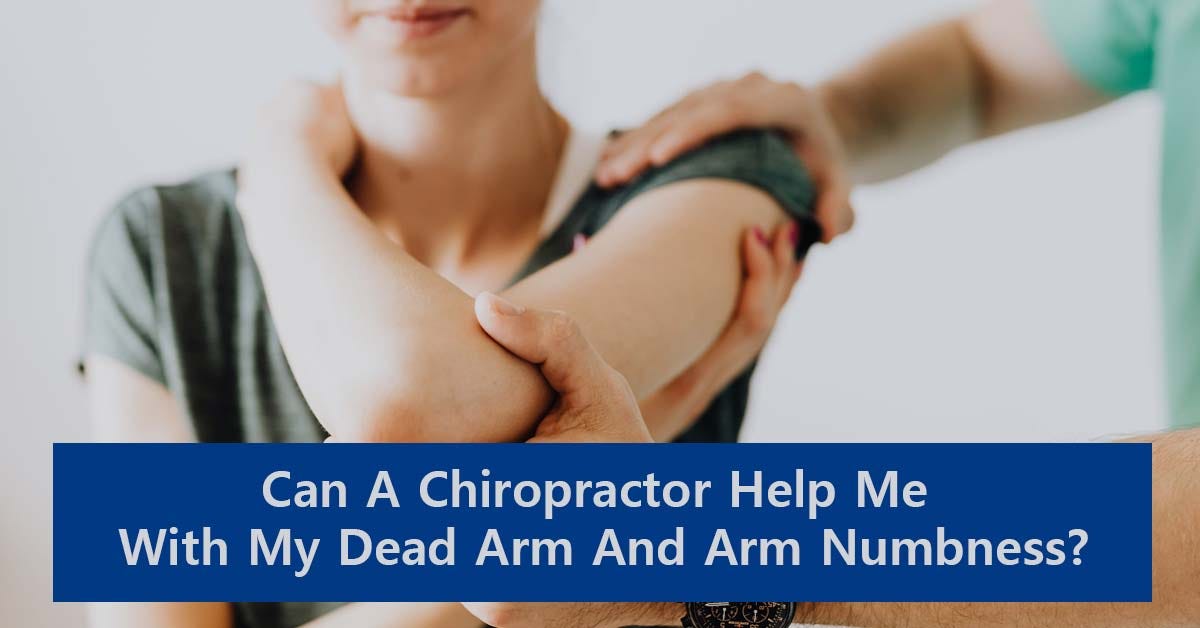 Can A Chiropractor Help Me With My Dead Arm And Arm Numbness