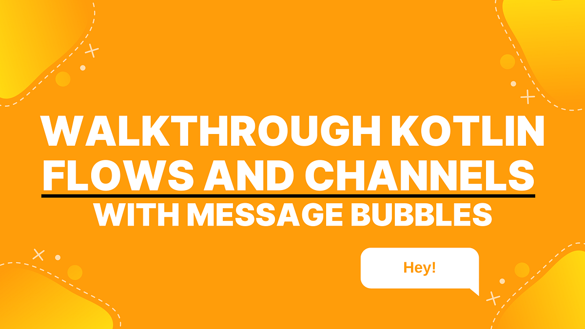 Walkthrough Kotlin Flows and Channels with Message Bubbles by Onur