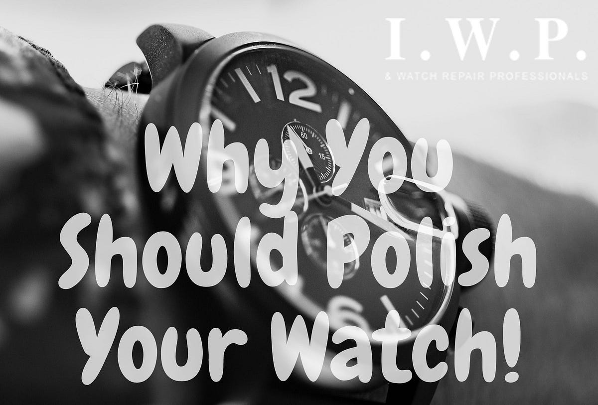 Why You Should Polish Your Watch. Polishing your luxury watch is… by