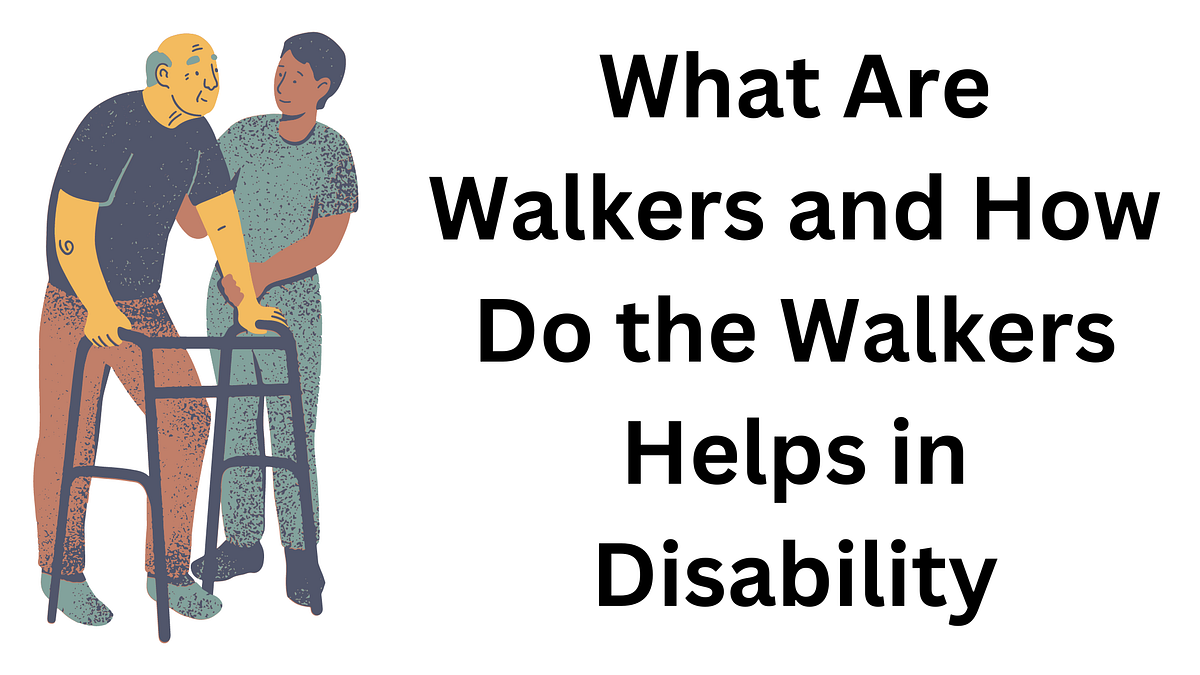 What Are Walkers and How Do the Walkers Helps in Disability by