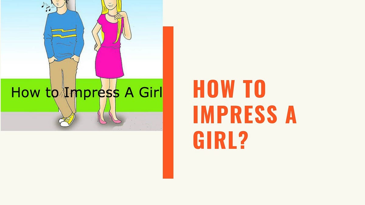 How can a girl impress?. Impressing a girl just shows her the… by My Pink Lady Medium