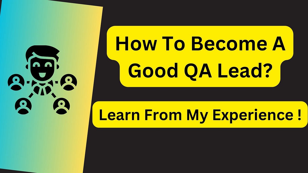 How To A Good QA Lead? — Learn From My Experience ! by