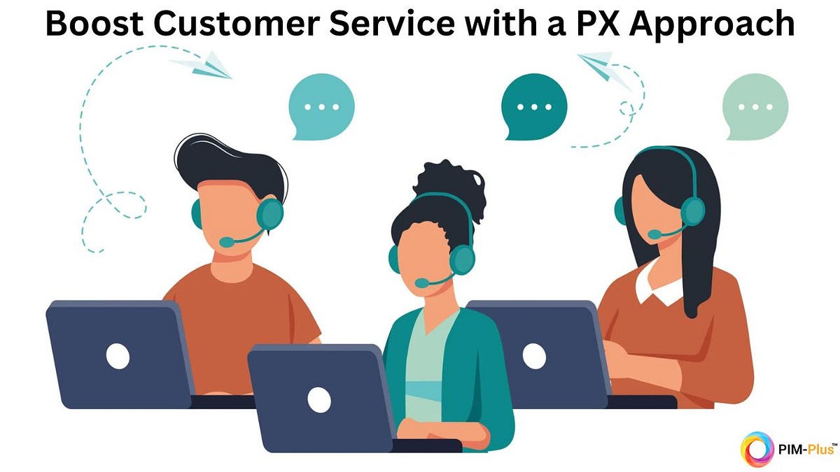 Boost Customer Service with a PX Approach by Pim Plus Dec, 2023