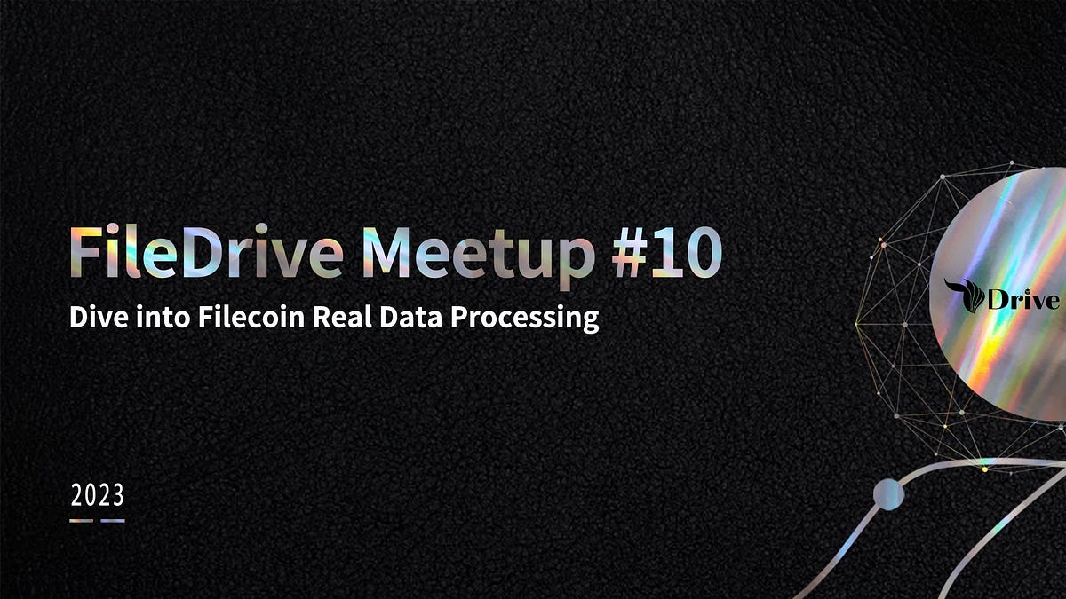 FileDrive Meetup #10: Dive into Filecoin Real Data Processing | by ...