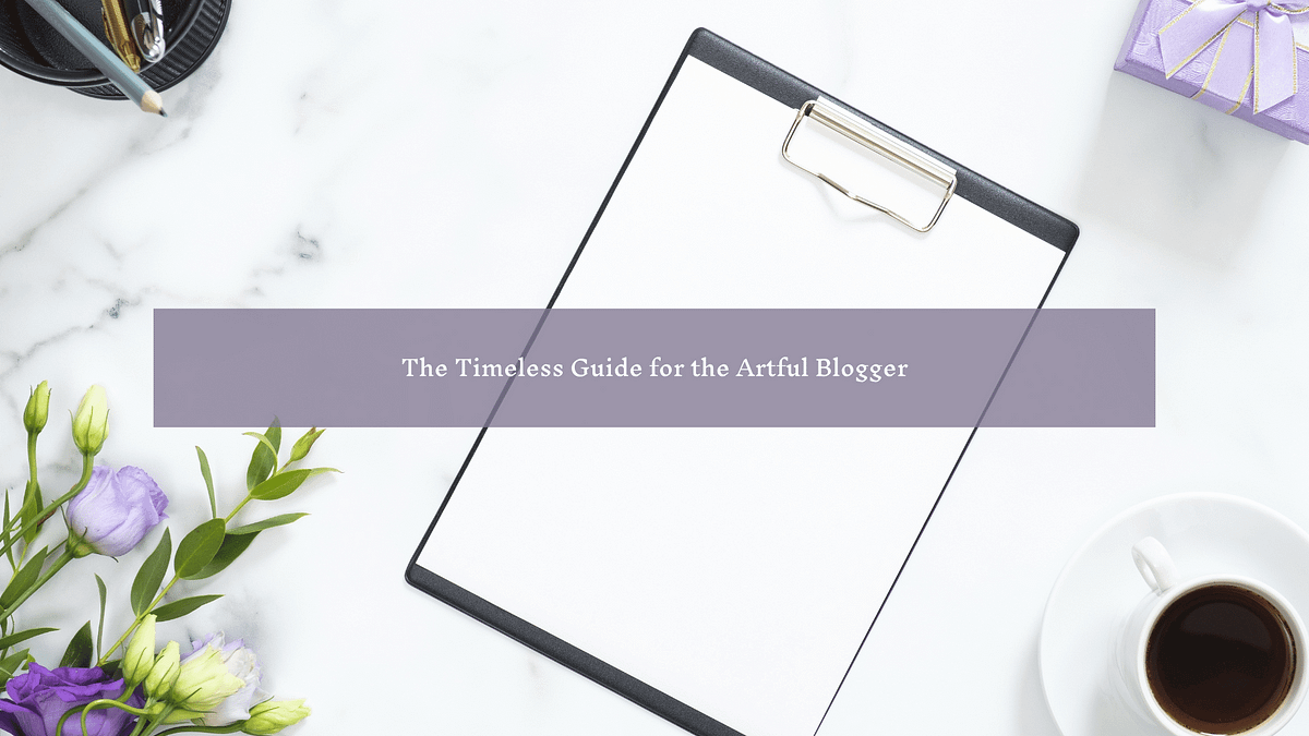 The Timeless Guide for the Artful Blogger