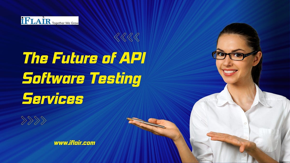 The Future of API Software Testing Services - Amelia Jonas - Medium