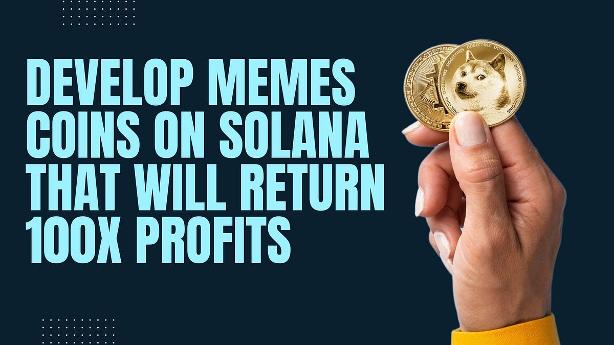 Develop Memes Coins on Solana that will return 100x Profits