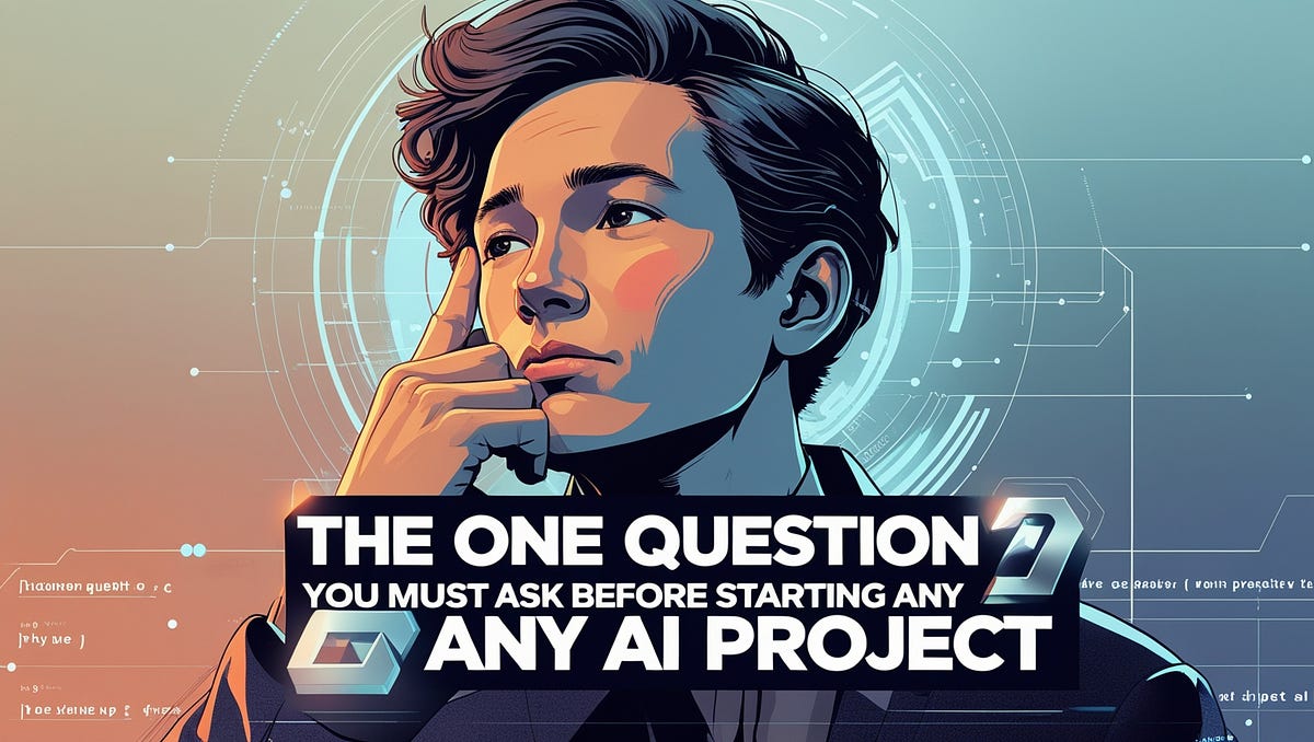 The One Question You Must Ask Before Starting Any AI Project by Basil
