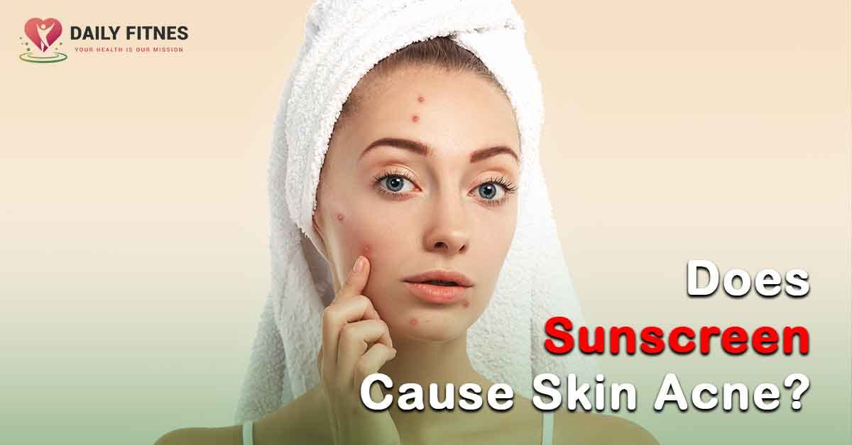 Does Sunscreen Cause Skin Acne? Debunking the Myth by Daily Fitnes