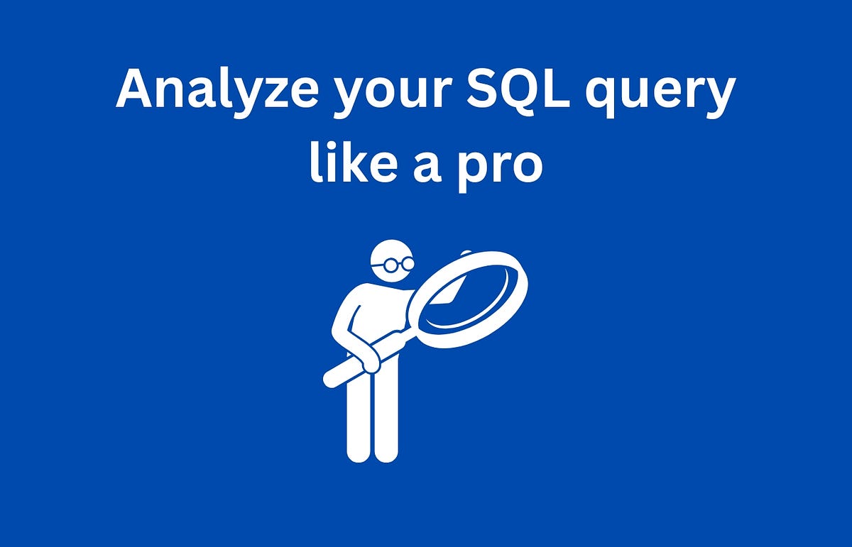 How to get complete analysis of your SQL query and how to read it | by ...