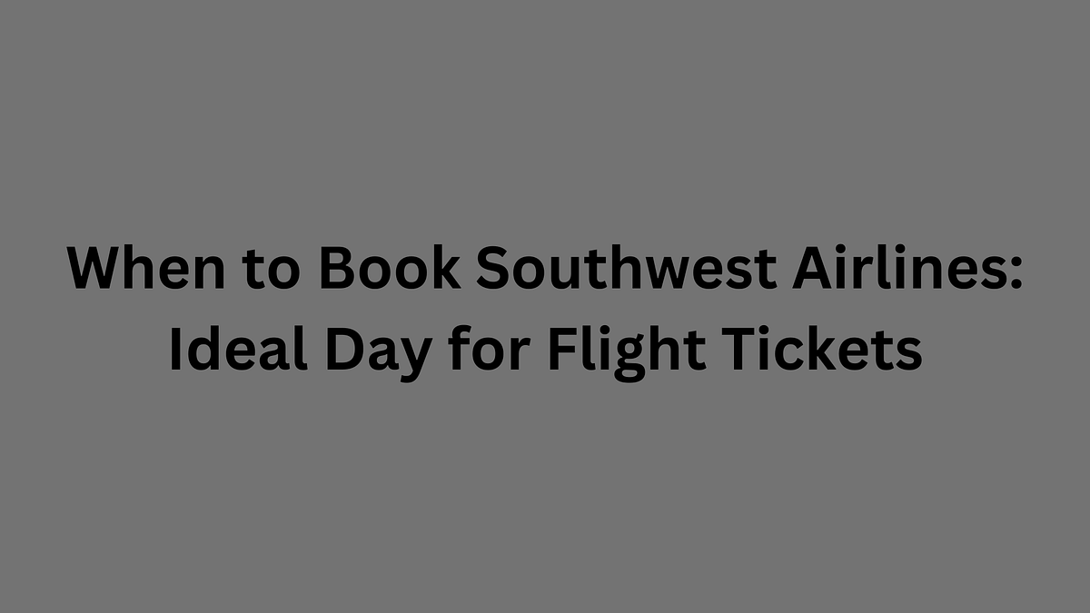 When to Book Southwest Airlines Ideal Day for Flight Tickets by