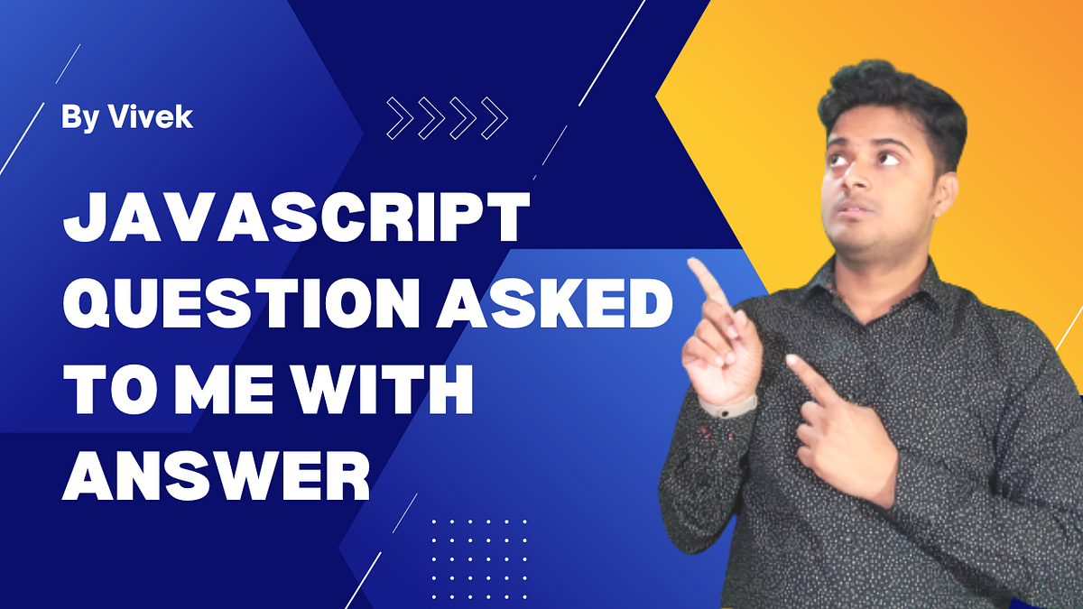 JavaScript Questions asked to me with answers | by Viveksinra | Medium