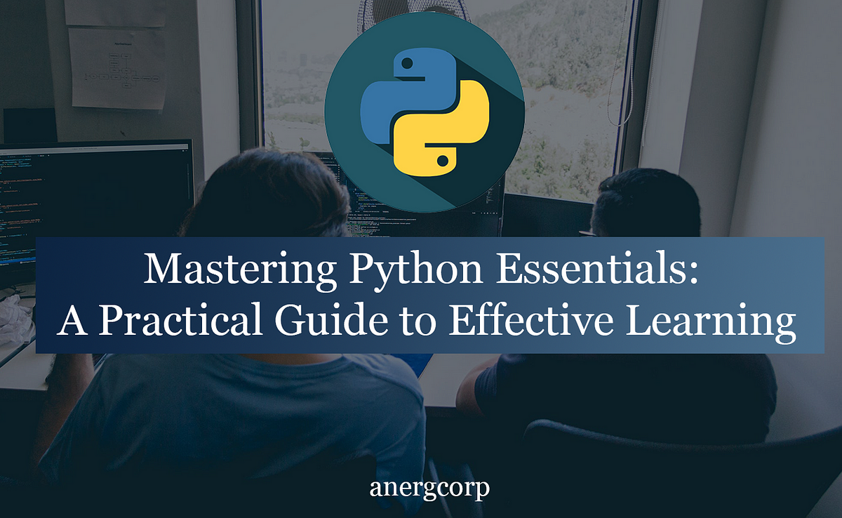 Mastering Python Essentials: A Practical Guide to Effective Learning ...
