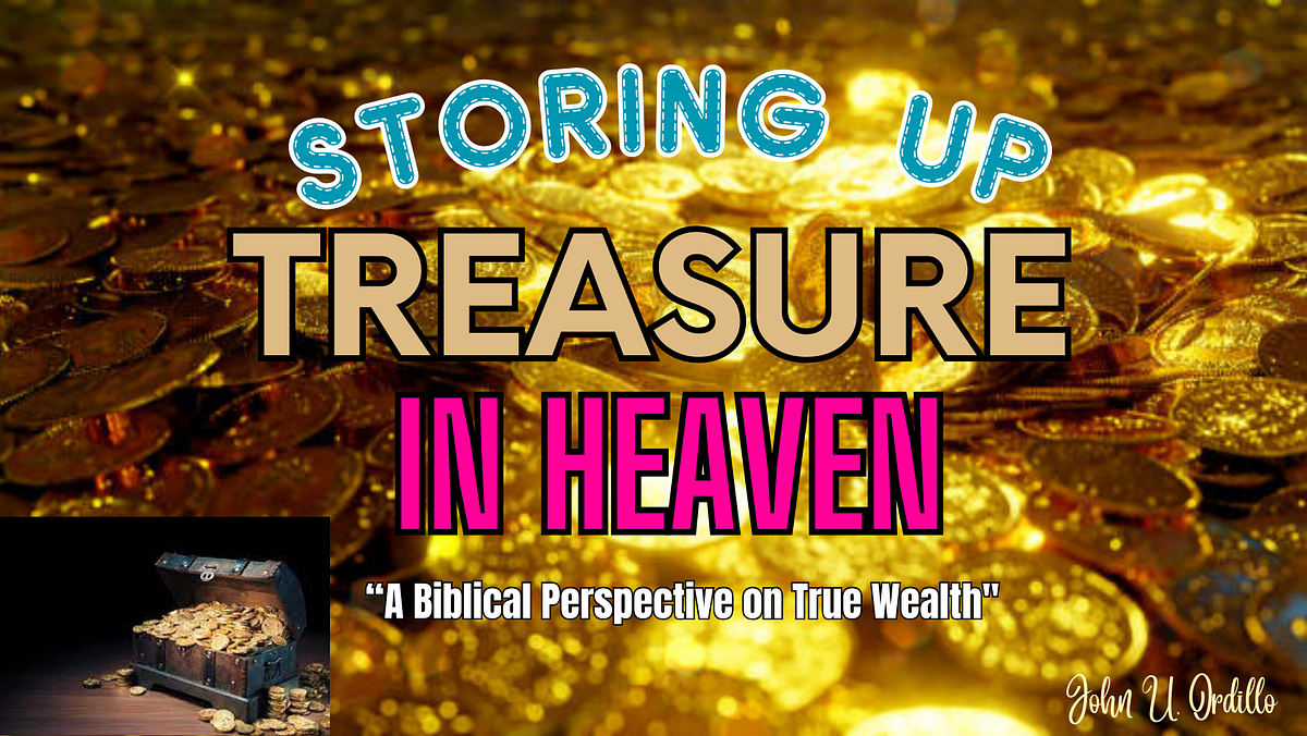 STORING UP TREASURE IN HEAVEN. STORING UP TREASURE IN HEAVEN by John
